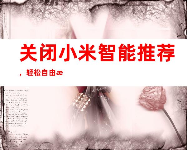 关闭小米智能推荐，轻松自由掌控设备