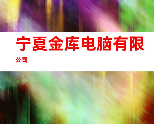 宁夏金库电脑有限公司
